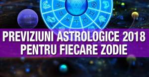 ZODIAC 2018! Previziunile astrologice pentru fiecare zodie, pe toate planurile
