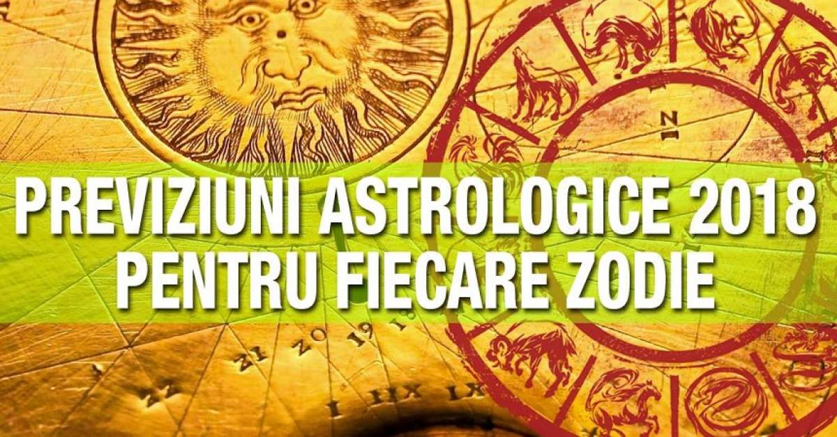 ZODIAC 2018! Previziunile astrologice pentru fiecare zodie, pe toate planurile