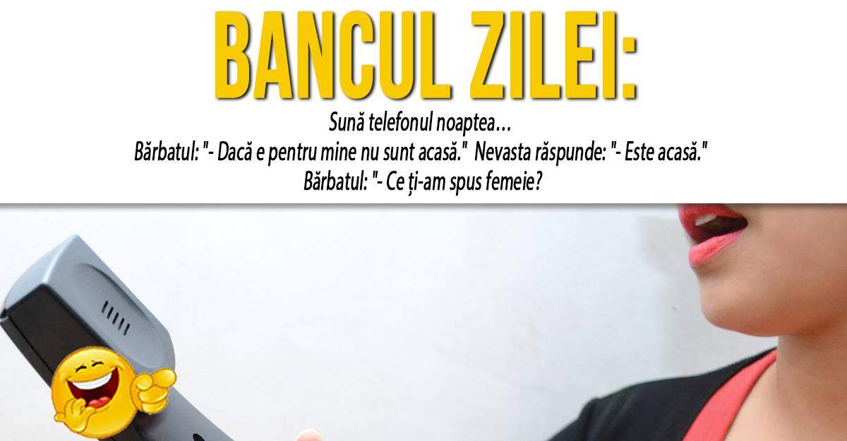 BANCUL ZILEI: ”Sună telefonul noaptea... Bărbatul: "- Dacă e pentru mine nu sunt acasă." Nevasta răspunde...”