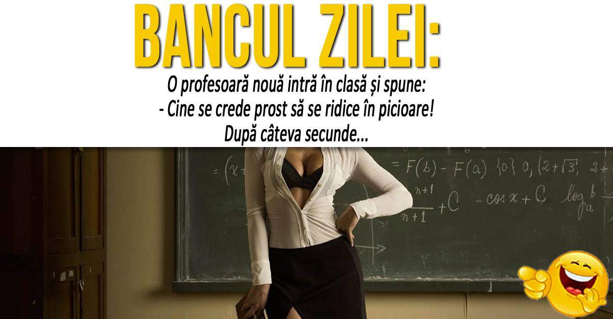 BANCUL ZILEI: ”O profesoară nouă intră în clasă și spune: - Cine se crede...”