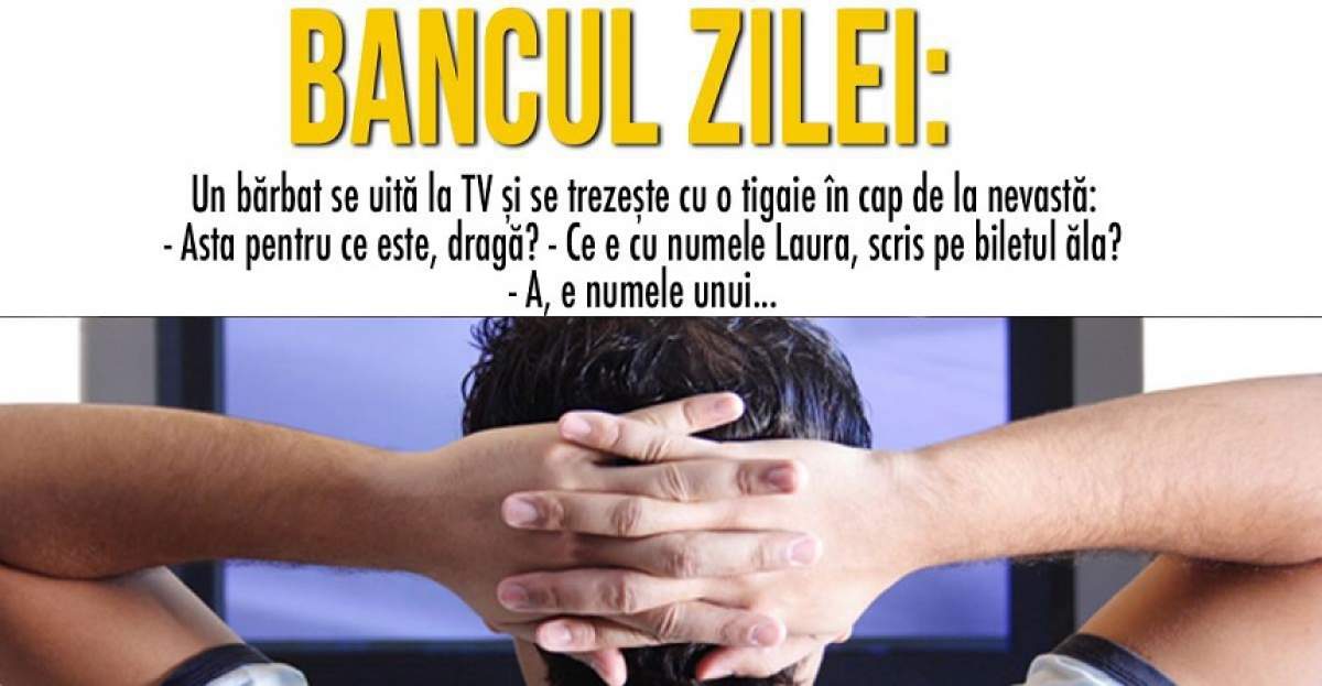 BANCUL ZILEI: "Un bărbat se uită la TV și se trezește cu o tigaie în cap de la nevastă..."