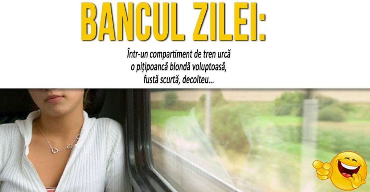 BANCUL ZILEI: ”Într-un compartiment de tren urcă o piţipoancă blondă voluptoasă, fustă scurtă, decolteu...”