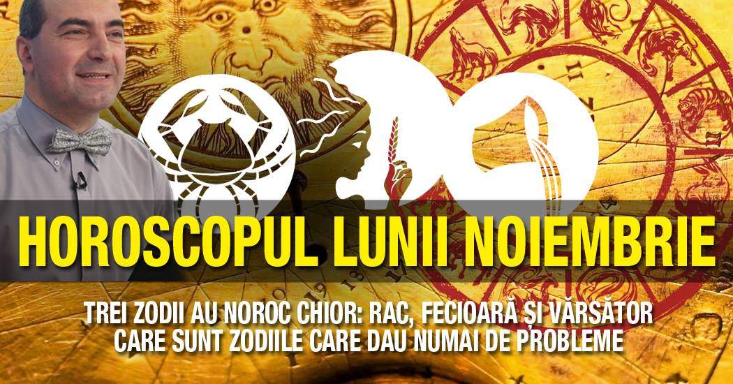 HOROSCOPUL LUNII NOIEMBRIE - Trei zodii au noroc chior: Rac, Fecioară şi Vărsător! Alte trei au probleme de sănătate şi financiare