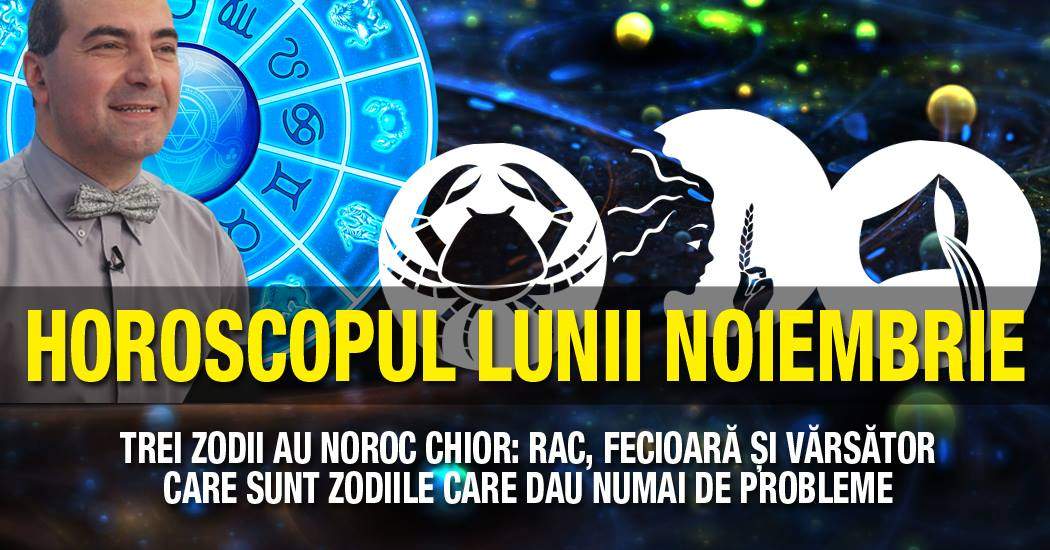 HOROSCOPUL LUNII NOIEMBRIE - Trei zodii au noroc chior: Rac, Fecioară şi Vărsător! Alte trei au probleme de sănătate şi financiare