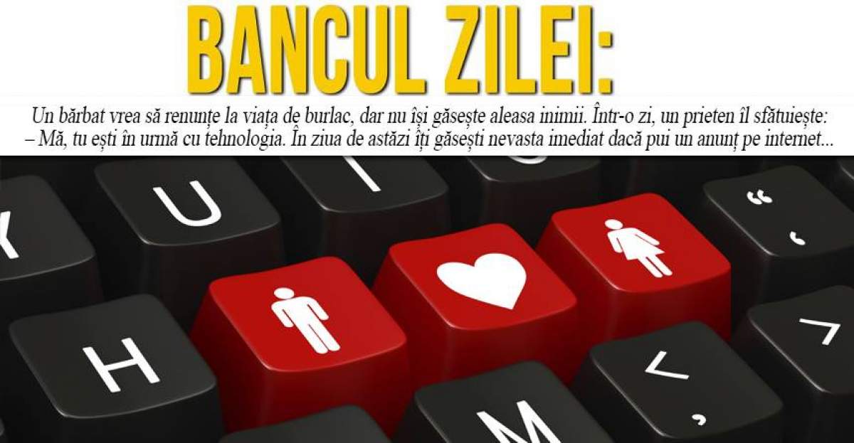 BANCUL ZILEI: "Un bărbat vrea să renunțe la viața de burlac, dar nu își găsește aleasa inimii"