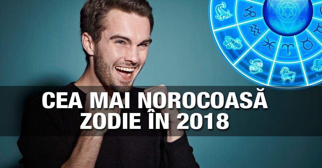 Cea mai norocoasă zodie în 2018. E cel mai bun an din viaţa acestor nativi