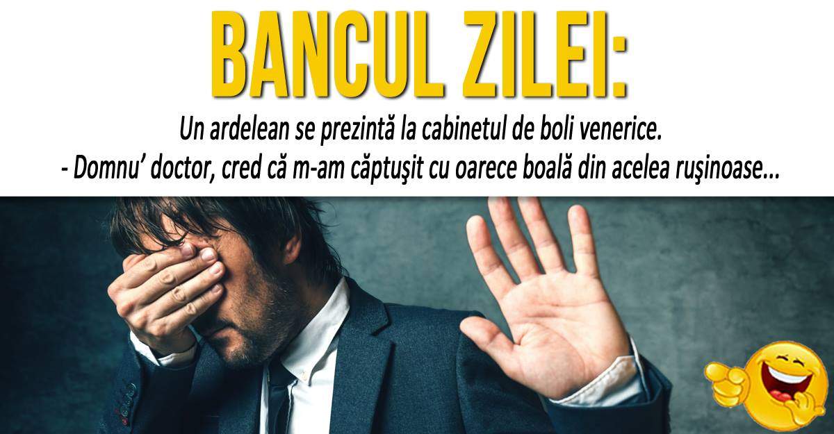 BANCUL ZILEI: "Un ardelean se prezintă la cabinetul de boli venerice"