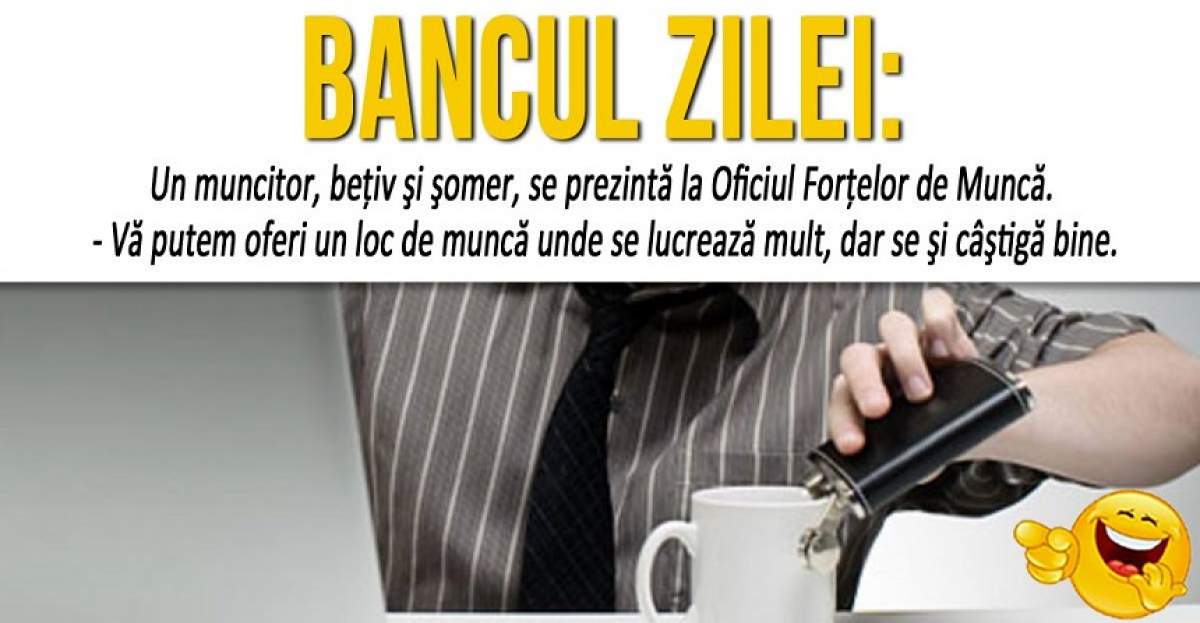 BANCUL ZILEI: "Un muncitor, beţiv şi şomer, se prezintă la Oficiul Forţelor de Muncă"