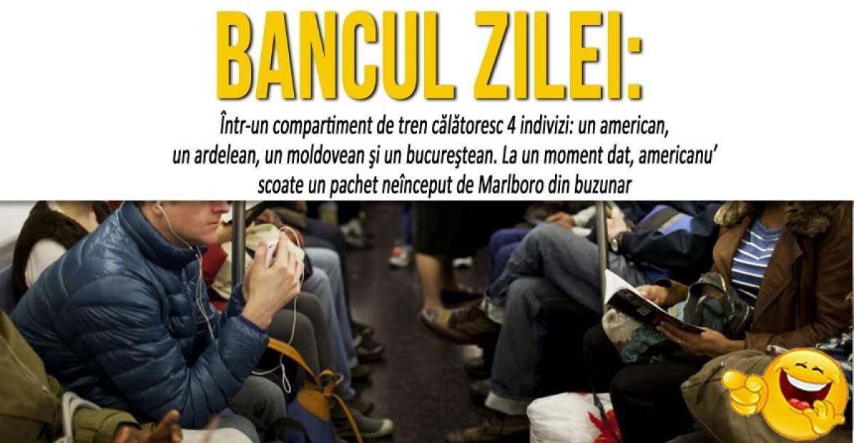 BANCUL ZILEI: "Într-un compartiment de tren călătoresc 4 indivizi: un american, un ardelean, un moldovean şi un bucureştean"