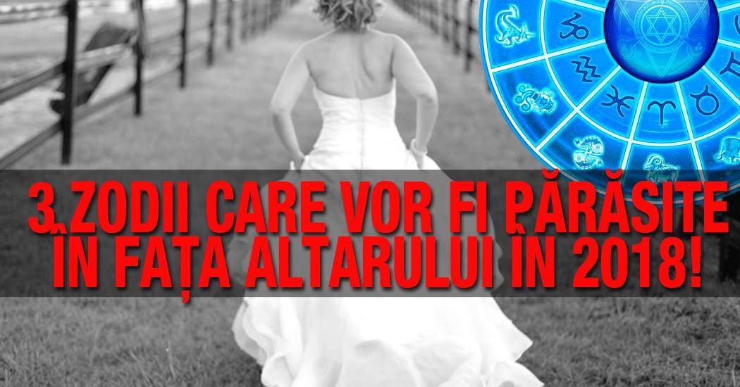 3 zodii care vor fi părăsite în faţa altarului în 2018! Gesturile care pun toţi bărbaţii pe fugă