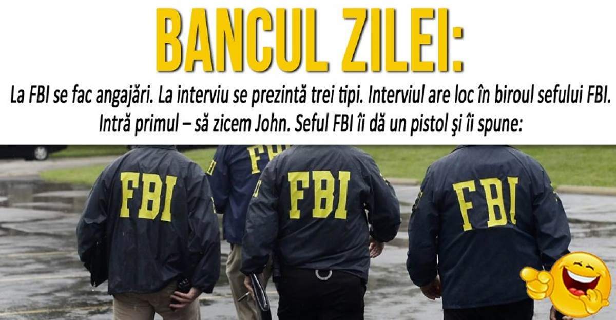 BANCUL ZILEI: "La FBI se fac angajări. La interviu se prezintă trei tipi"