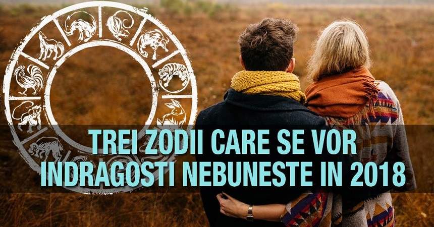 3 zodii se vor îndrăgosti nebuneşte în 2018! Sentimentele sunt atât de puternice încât vor dura tot restul vieţii