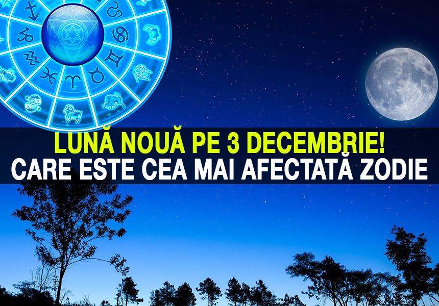 Lună Nouă pe 3 decembrie! Care este cea mai afectată zodie în perioada următoare