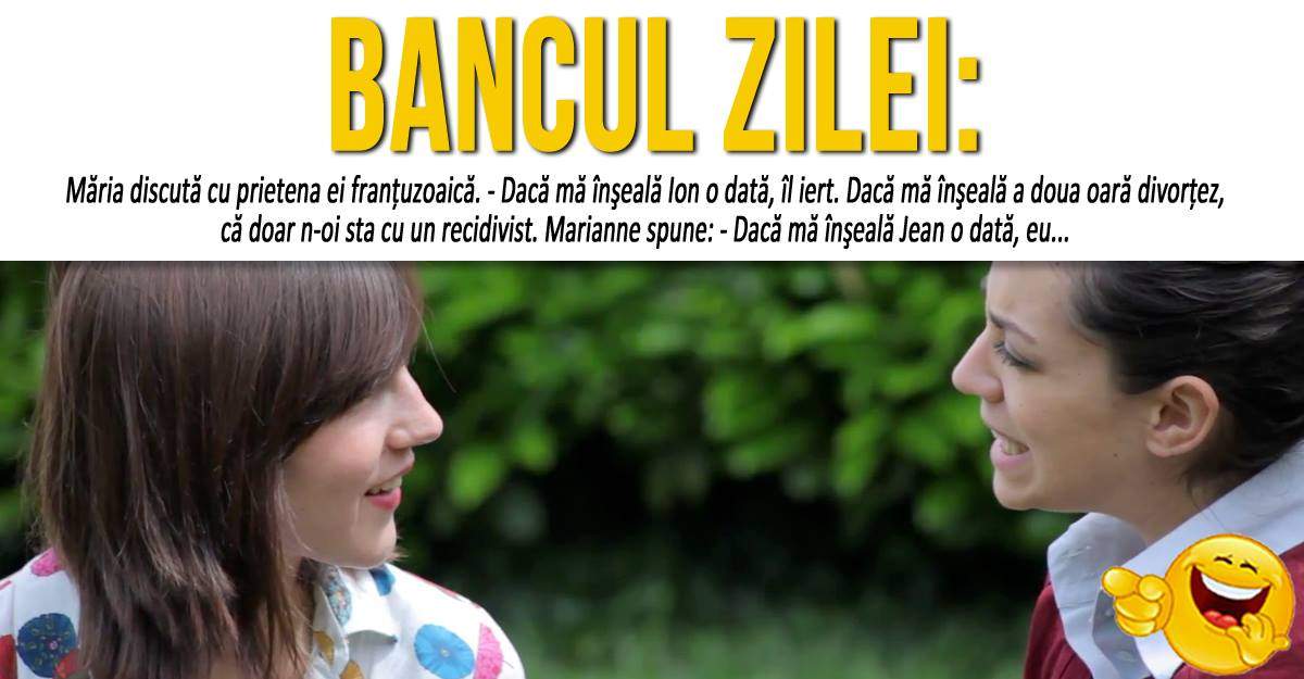 BANCUL ZILEI: "Măria discută cu prietena ei franţuzoaică"