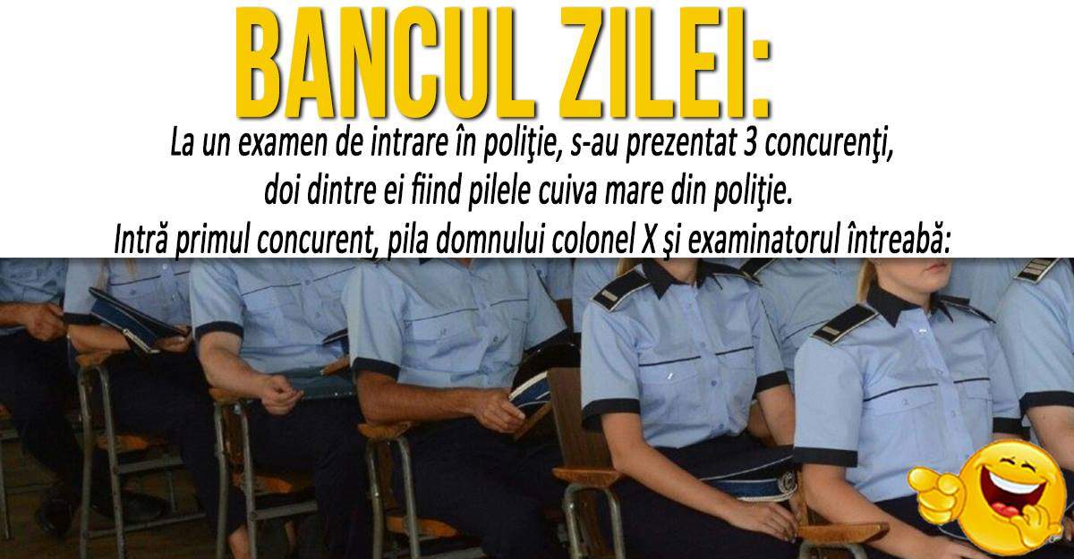 BANCUL ZILEI: "La un examen de intrare în poliţie, s-au prezentat 3 concurenţi"