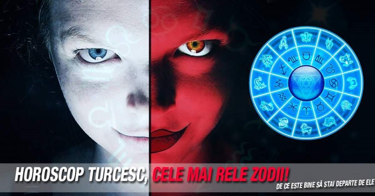 Cele mai rele zodii, conform horoscopului turcesc. De ce este bine să stai departe de ele