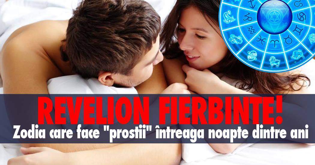 Revelion fierbinte! Zodia care face "prostii" întreaga noapte dintre ani