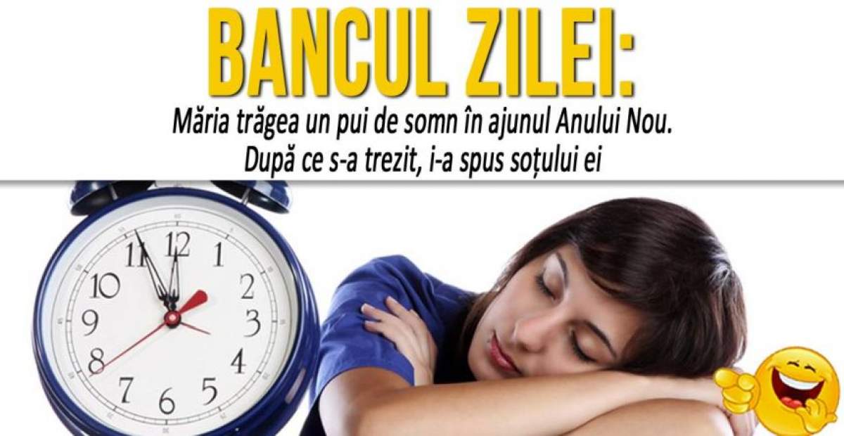 BANCUL ZILEI! "Măria trăgea un pui de somn în ajunul Anului Nou. După ce s-a trezit, i-a spus soțului ei"