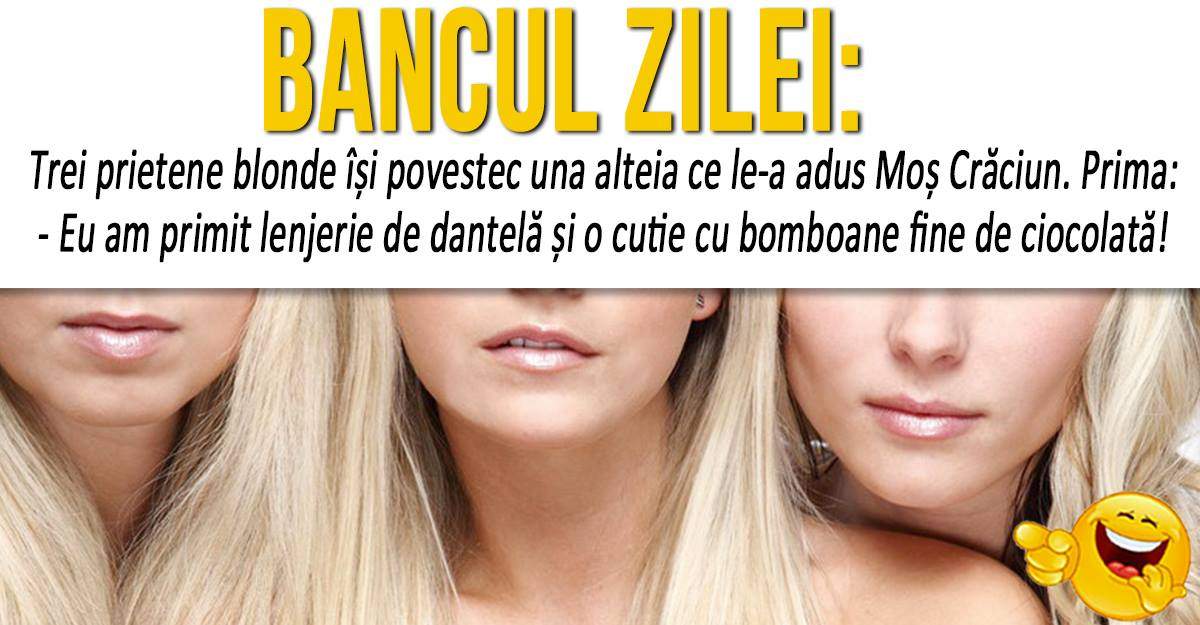 BANCUL ZILEI: "Trei prietene blonde își povestec una alteia ce le-a adus Moș Crăciun"