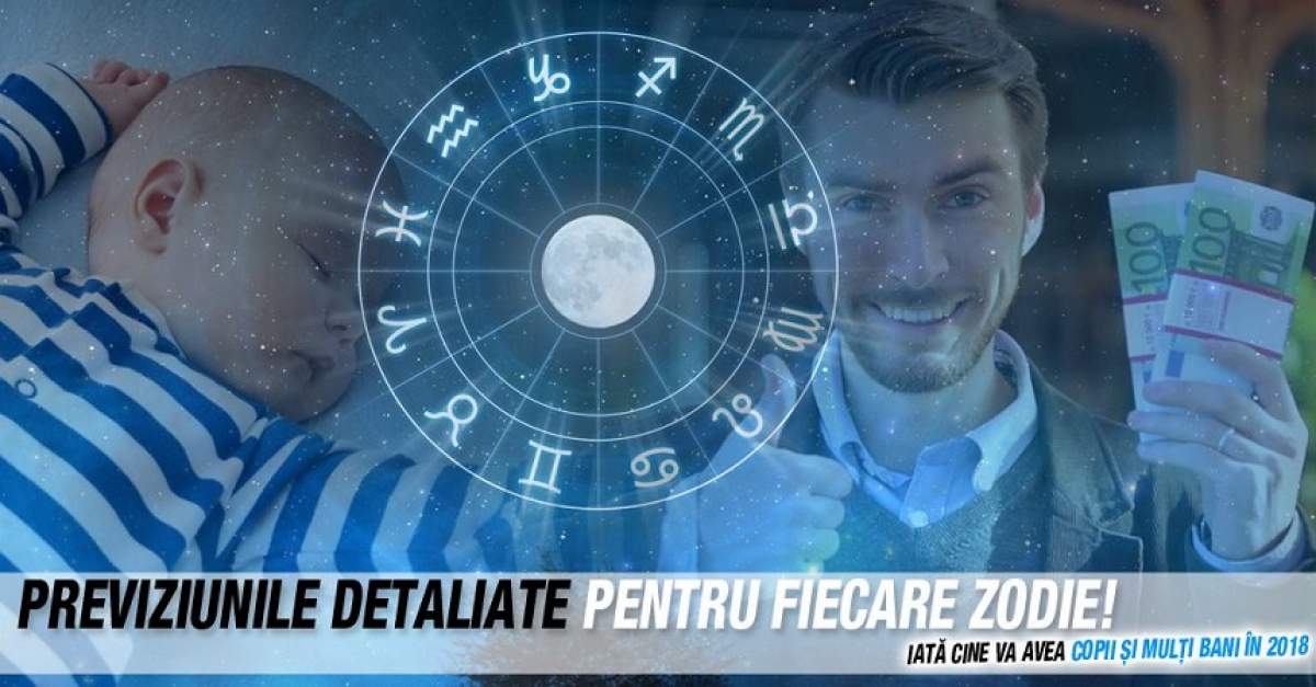 HOROSCOP 2018. Previziuni detaliate pentru fiecare zodie! Iată cine va avea copii şi mulţi bani anul viitor