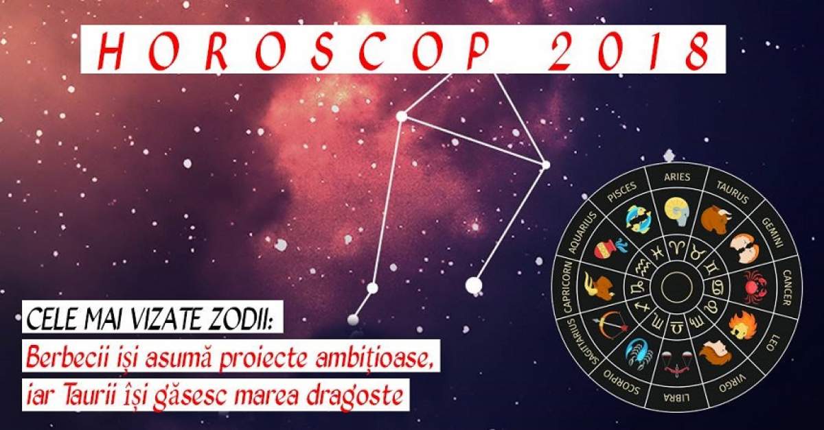 HOROSCOP 2018. Cele mai vizate zodii: Berbecii iși asumă proiecte ambițioase, iar Taurii își găsesc marea dragoste