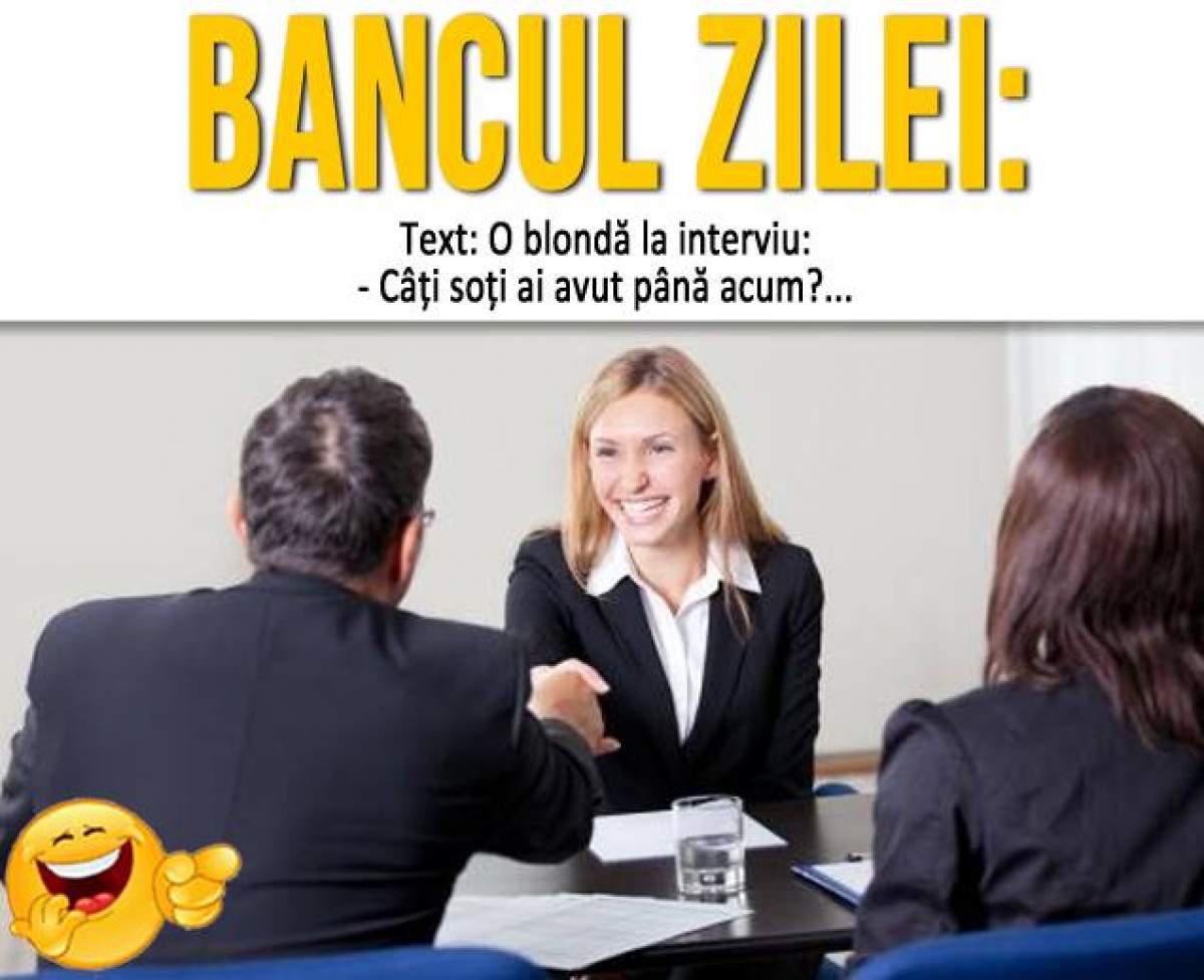 BANCUL ZILEI - SÂMBĂTĂ: ”O blondă la interviu: - Câţi soţi ai avut până acum?”