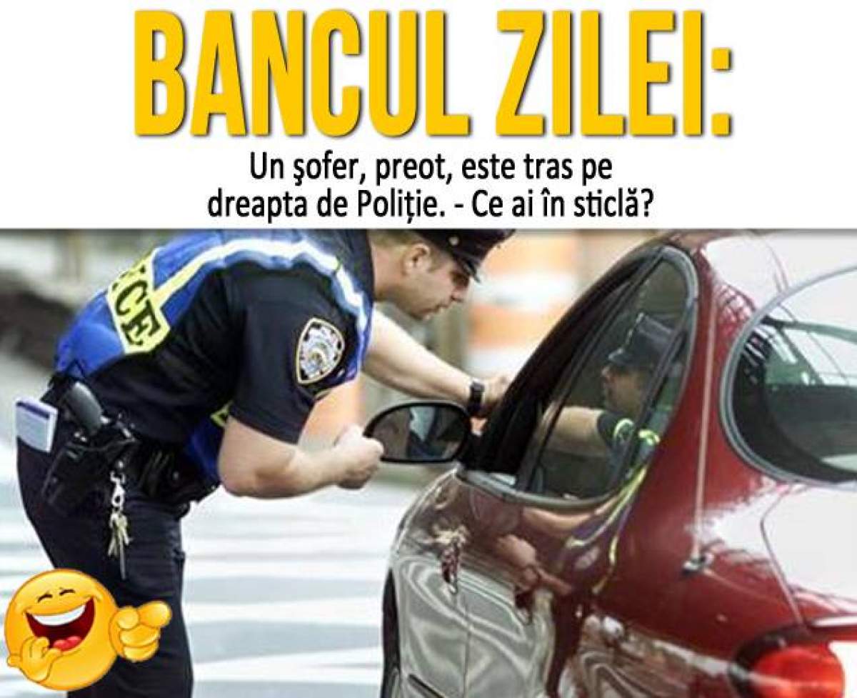 BANCUL ZILEI - DUMINICĂ: ”Un şofer, preot, este tras pe dreapta de Poliţie. - Ce ai în sticlă?”
