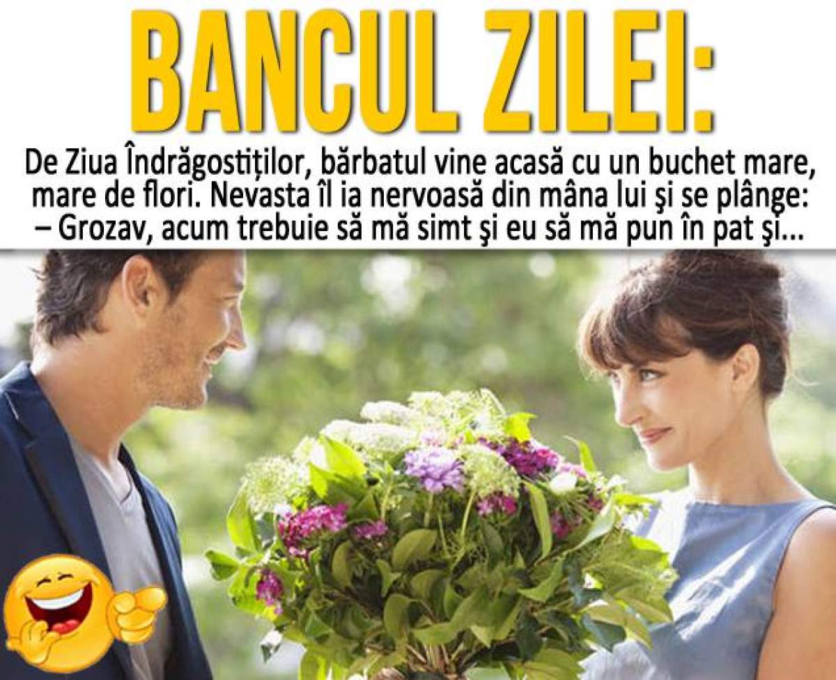 BANCUL ZILEI: MARŢI – "De Ziua Îndrăgostiţilor, bărbatul vine acasă cu un buchet mare..."