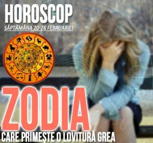 Horoscop săptămâna 20-26 februarie!  Zodia care PRIMEŞTE o LOVITURĂ GREA