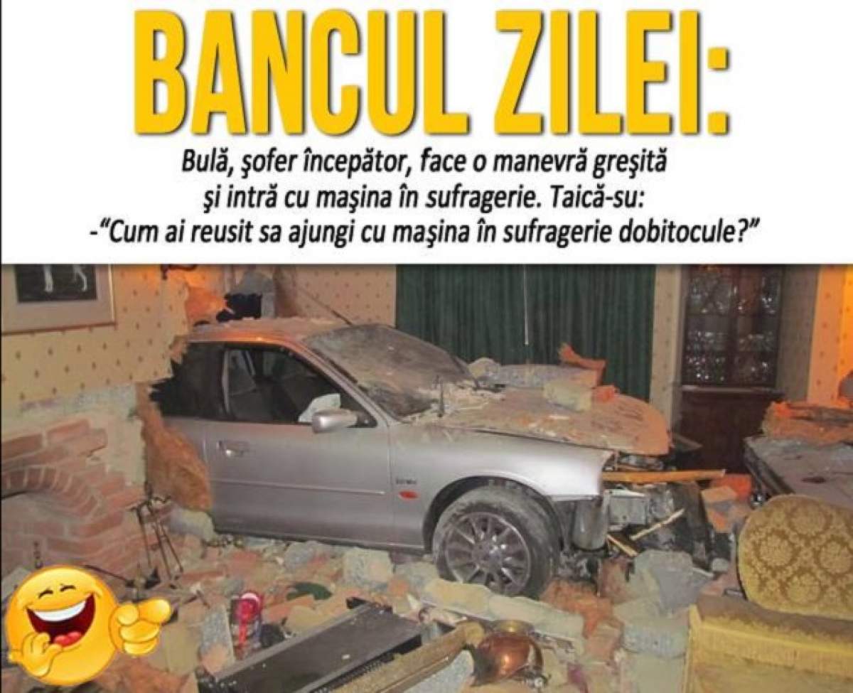 Bancul zilei: Vineri - Bulă, şofer începător, face o manevră greşită şi intră cu maşina în sufragerie