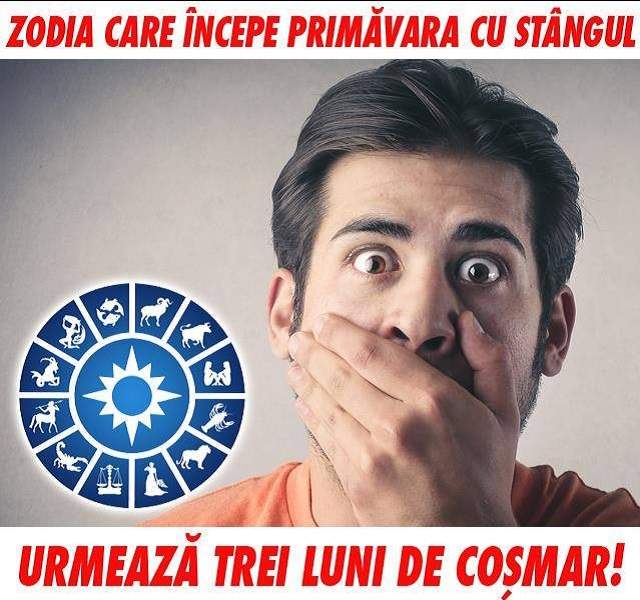 Zodia care începe primăvara cu stângul! Urmează trei luni de coşmar