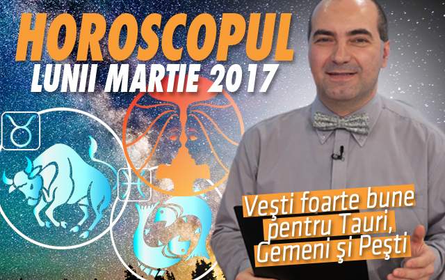 Remus Ionescu a făcut HOROSCOPUL LUNII MARTIE 2017. Veşti foarte bune pentru Tauri, Gemeni şi Peşti