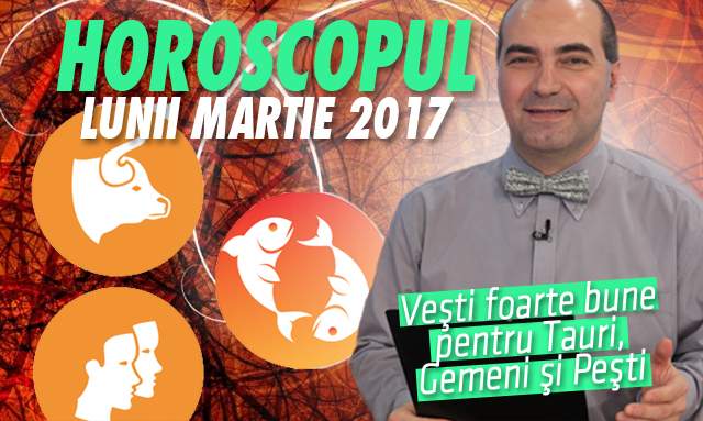 Remus Ionescu a făcut HOROSCOPUL LUNII MARTIE 2017. Veşti foarte bune pentru Tauri, Gemeni şi Peşti