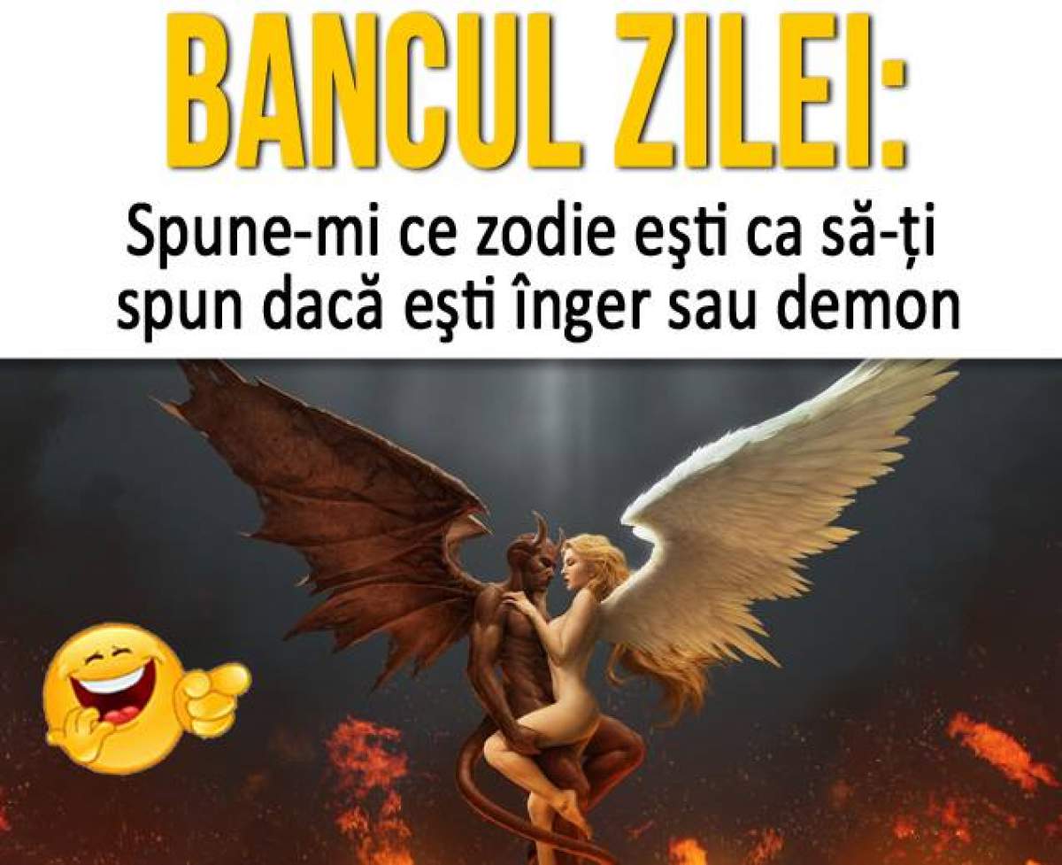 BANCUL ZILEI – DUMINICĂ: "Spune-mi ce zodie eşti ca să-ţi spun dacă eşti înger sau demon"