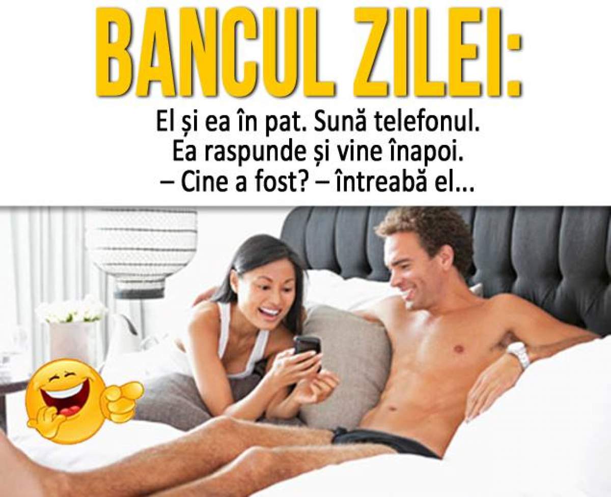 BANCUL ZILEI - JOI: ”El și ea în pat. Sună telefonul. Ea raspunde și vine înapoi. – Cine a fost? – întreaba el...”