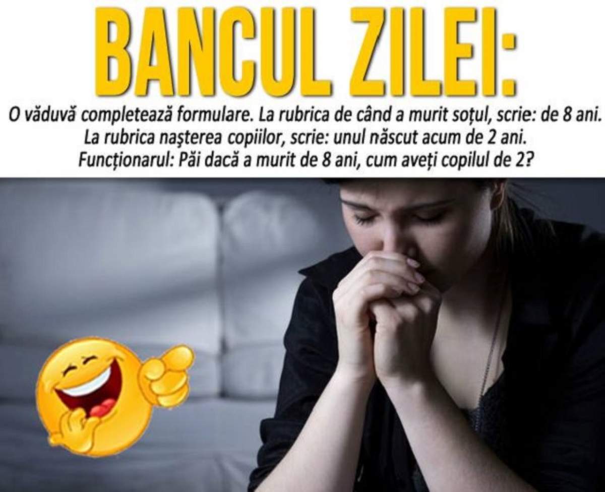 BANCUL ZILEI: Duminică - O văduvă completează formulare. La rubrica de când a murit soţul, scrie: de 8 ani