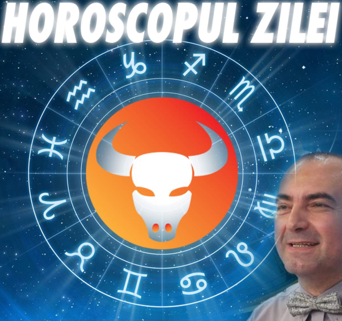 HOROSCOPUL ZILEI - 19 MARTIE: Nativii Taur vor avea parte de o schimbare