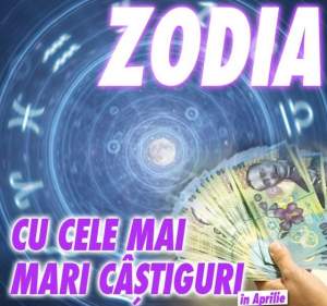 Zodia cu cele mai mari câştiguri în luna Aprilie! Plouă cu bani!