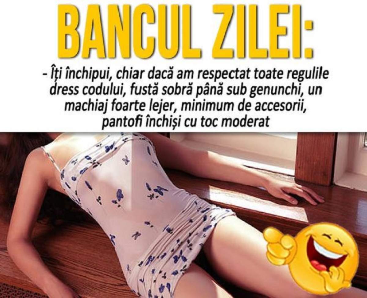 BANCUL ZILEI - VINERI: - Îți închipui, chiar dacă am respectat toate regulile dress codului...