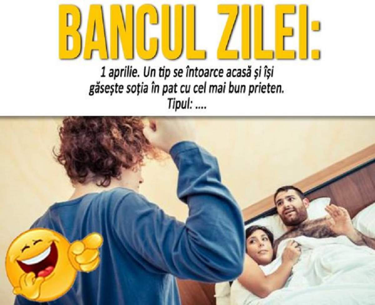 BANCUL ZILEI: "1 aprilie. Un tip se întoarce acasă și își găsește soția în pat cu cel mai bun prieten"