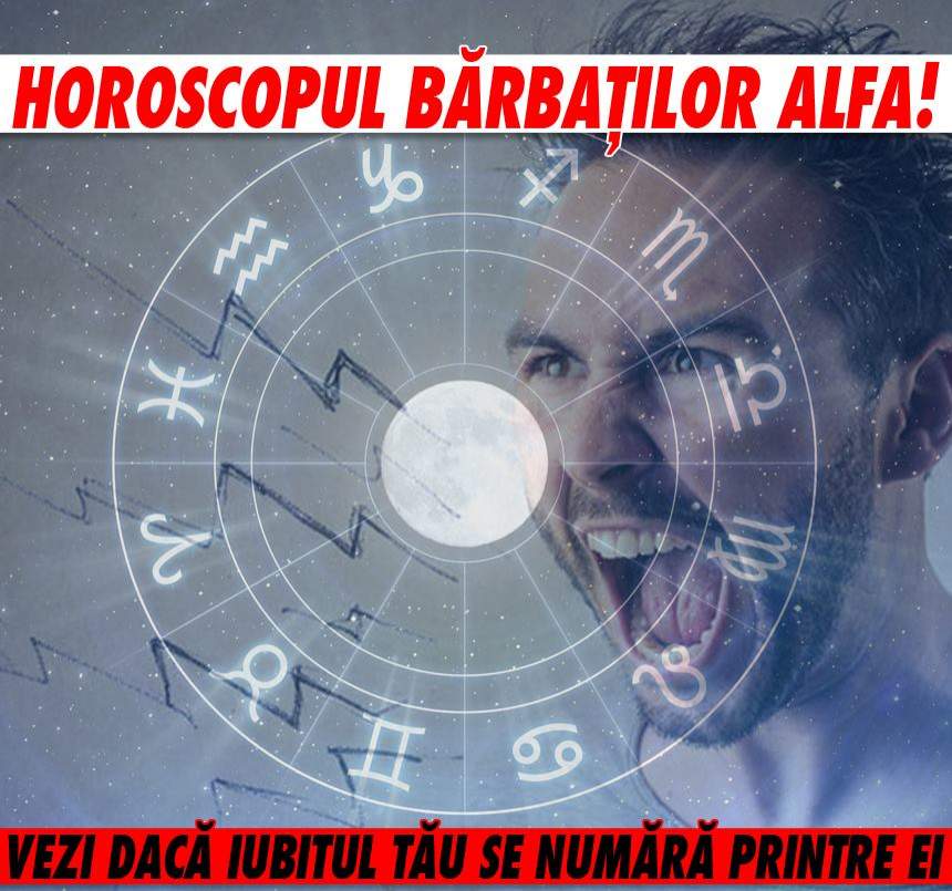 Horoscopul bărbaților ALFA! Ei sunt cei 3 reprezentanți ai sexului tare din zodiac pe care e bine să-i ai aproape