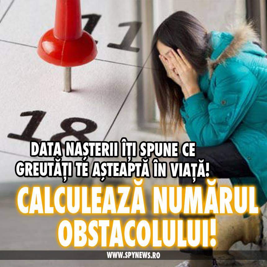 VIDEO / Ziua şi luna în care te-ai născut îţi spun cu ce greutăţi te poţi confrunta! Cum afli numărul de obstacol