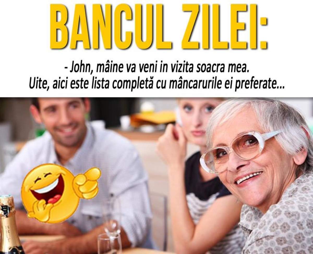 BANCUL ZILEI: ”- John, mâine va veni in vizita soacra mea. Uite, aici este lista completă cu mâncarurile ei preferate.”