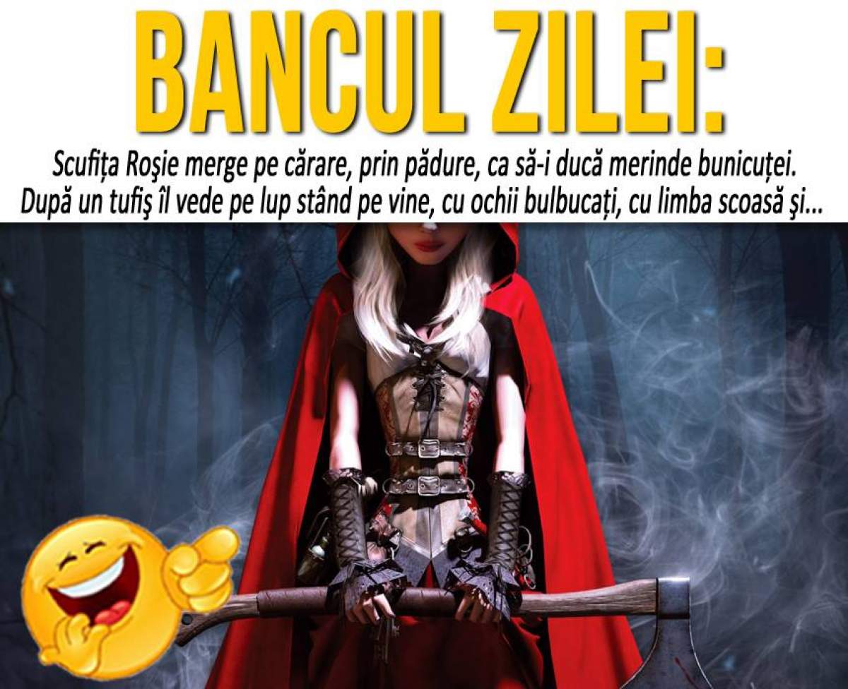 BANCUL ZILEI: "Scufiţa Roşie merge pe cărare, prin pădure..."