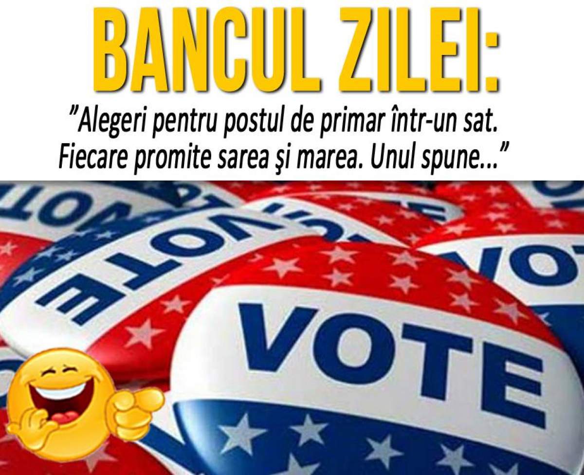BANCUL ZILEI: ”Alegeri pentru postul de primar într-un sat. Fiecare promite sarea şi marea. Unul spune...”