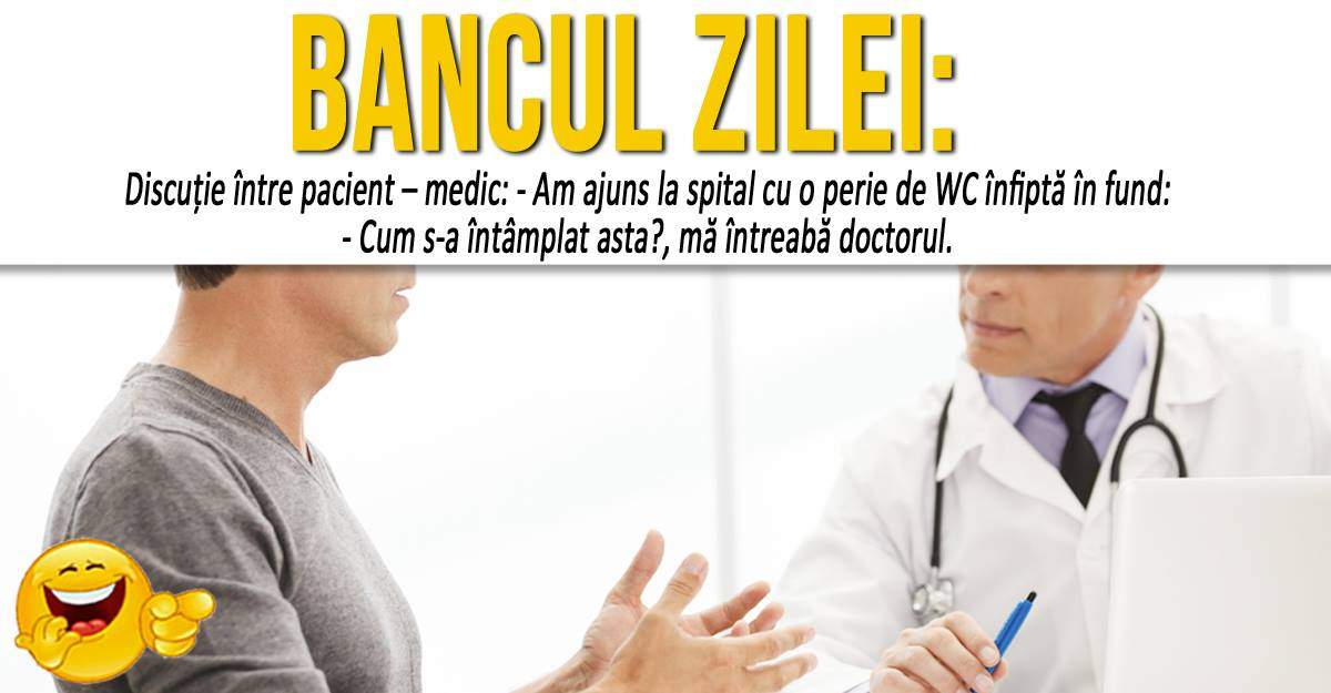 BANCUL ZILEI: "Discuţie între pacient – medic: «- Am ajuns la spital cu o perie de WC înfiptă în fund»"