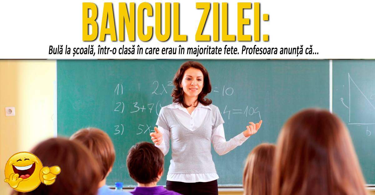 BANCUL ZILEI: ”Bulă la școală, într-o clasă în care erau în majoritate fete. Profesoara anunță că...”