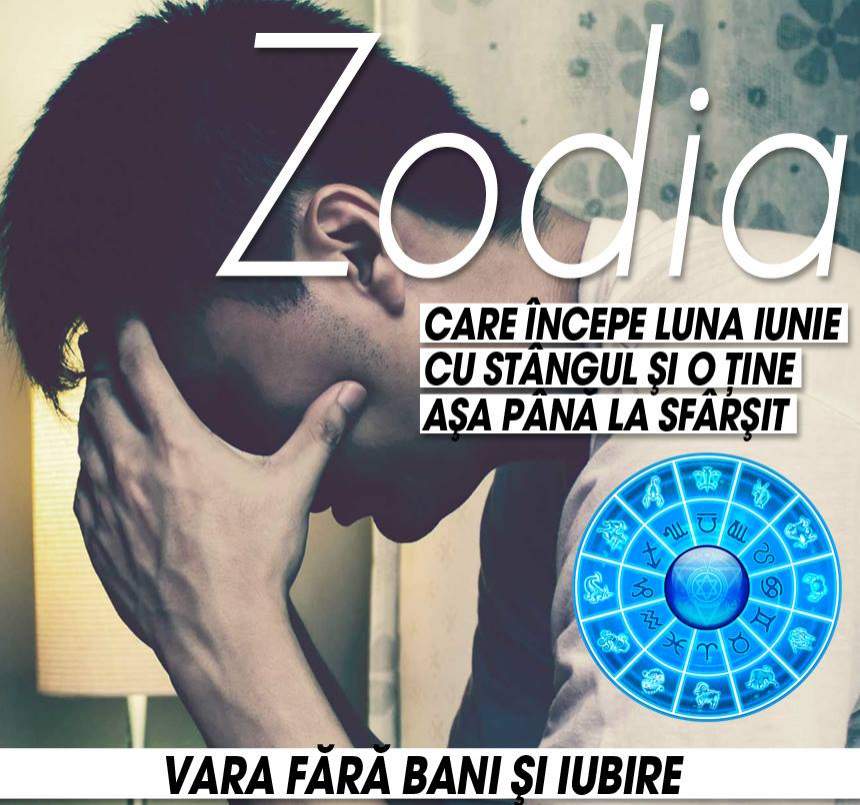 Zodia care începe luna iunie cu stângul şi o ţine aşa până la sfârşit! Ghinion la bani şi pericol în relaţia de cuplu