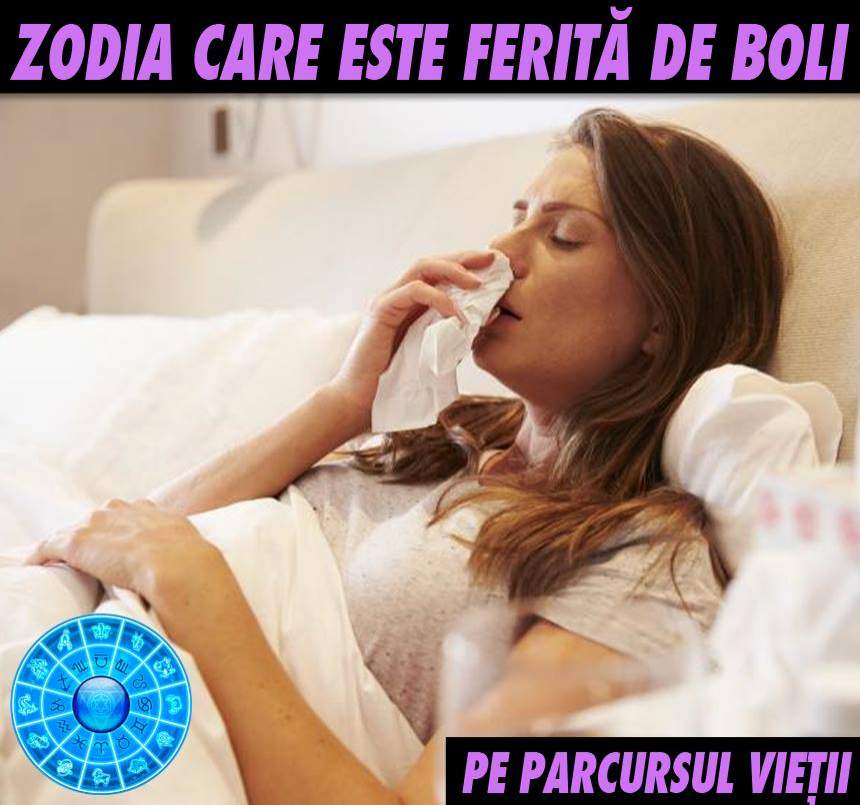 HOROSCOP: Zodia care este ferită de boli pe parcursul vieții