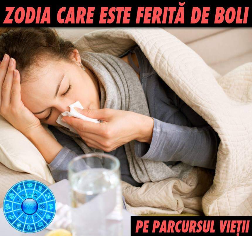 HOROSCOP: Zodia care este ferită de boli pe parcursul vieții